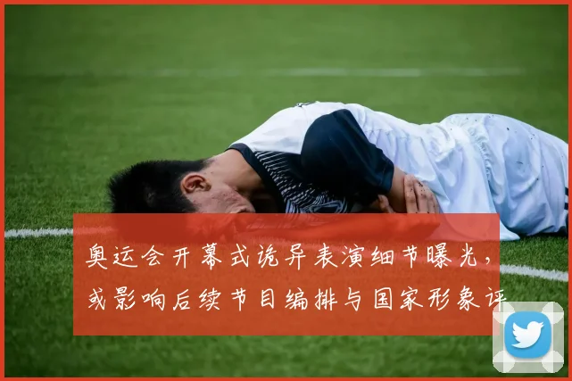 奥运会开幕式诡异表演细节曝光，或影响后续节目编排与国家形象评估