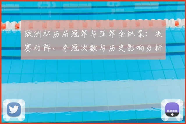 欧洲杯历届冠军与亚军全纪录:决赛对阵、夺冠次数与历史影响分析