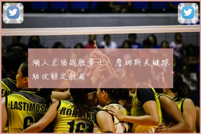 湖人主场战胜勇士，詹姆斯关键球助攻锁定胜局